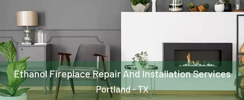  Ethanol Fireplace Repair And Installation Services Portland - TX