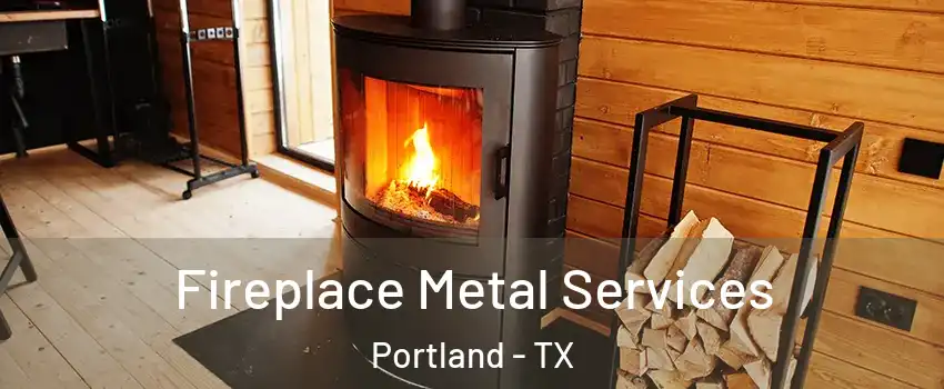 Fireplace Metal Services Portland - TX