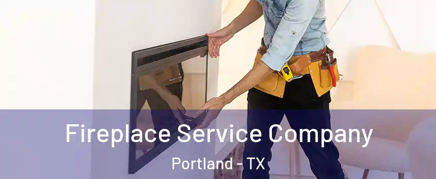 Fireplace Service Company Portland - TX