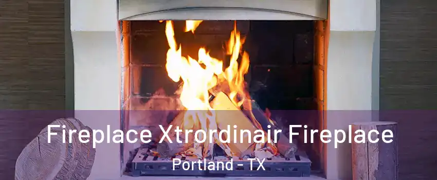  Fireplace Xtrordinair Fireplace Portland - TX
