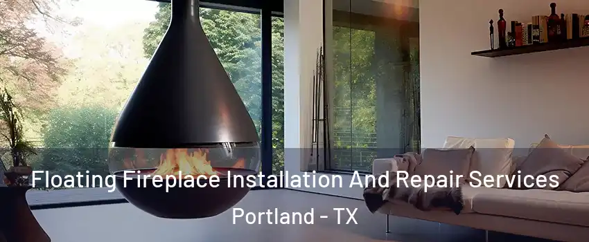 Floating Fireplace Installation And Repair Services Portland - TX
