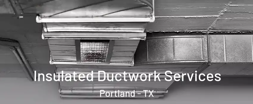  Insulated Ductwork Services Portland - TX