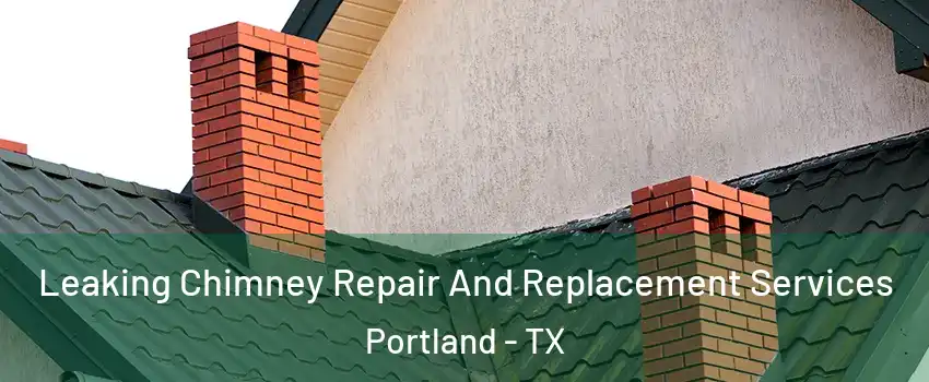  Leaking Chimney Repair And Replacement Services Portland - TX
