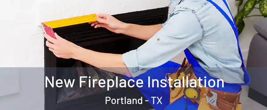  New Fireplace Installation Portland - TX