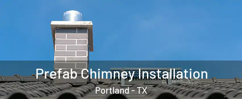  Prefab Chimney Installation Portland - TX