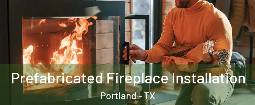  Prefabricated Fireplace Installation Portland - TX