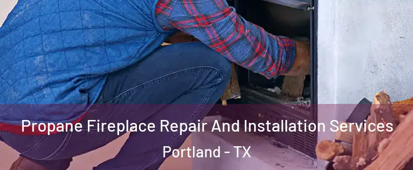  Propane Fireplace Repair And Installation Services Portland - TX