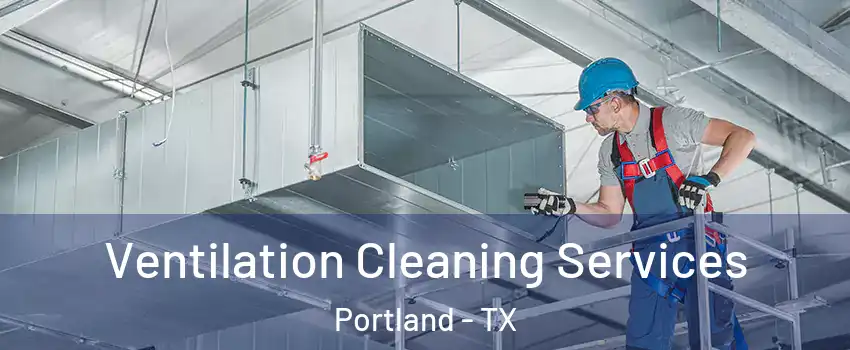  Ventilation Cleaning Services Portland - TX