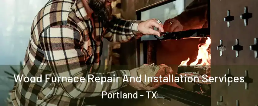  Wood Furnace Repair And Installation Services Portland - TX